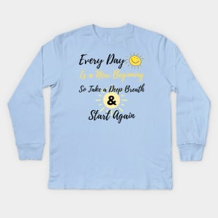 inspirational quote, Every day is a new beginning so take a deep breath and start again Kids Long Sleeve T-Shirt